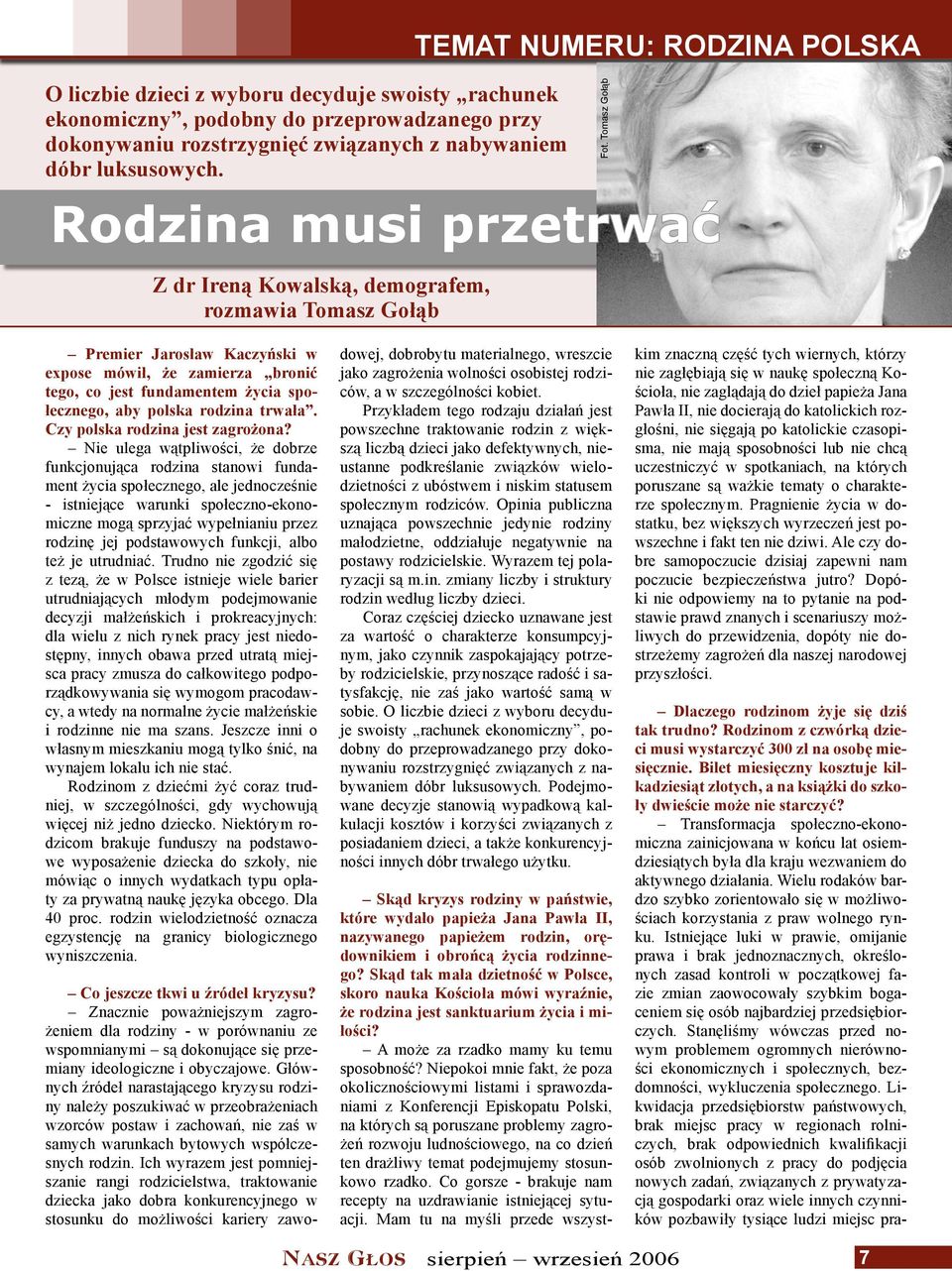 Tomasz Gołąb Premier Jarosław Kaczyński w expose mówił, że zamierza bronić tego, co jest fundamentem życia społecznego, aby polska rodzina trwała. Czy polska rodzina jest zagrożona?