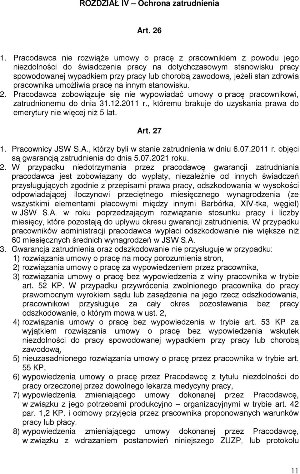 stan zdrowia pracownika umożliwia pracę na innym stanowisku. 2. Pracodawca zobowiązuje się nie wypowiadać umowy o pracę pracownikowi, zatrudnionemu do dnia 31.12.2011 r.