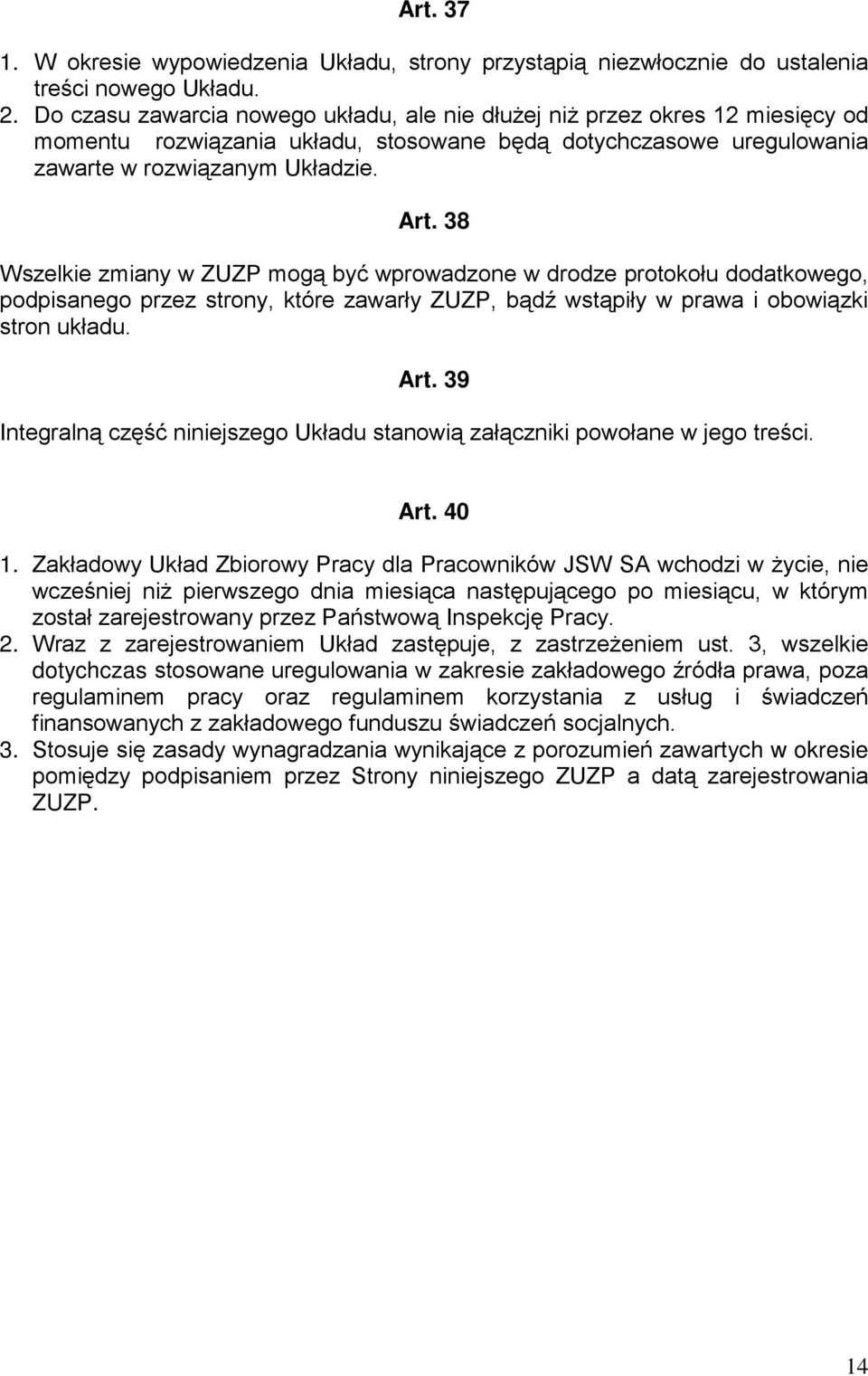 38 Wszelkie zmiany w ZUZP mogą być wprowadzone w drodze protokołu dodatkowego, podpisanego przez strony, które zawarły ZUZP, bądź wstąpiły w prawa i obowiązki stron układu. Art.