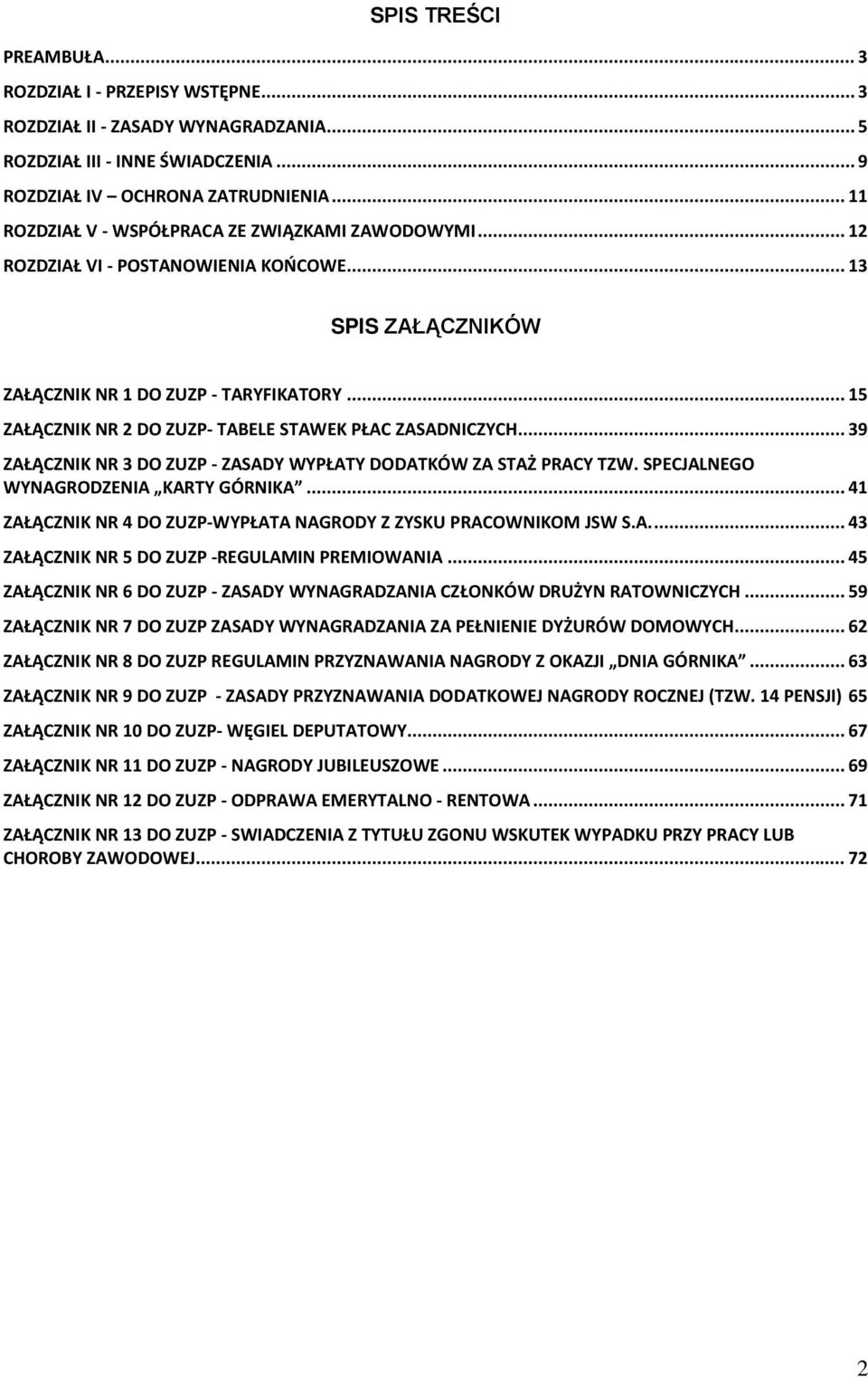 .. 15 ZAŁĄCZNIK NR 2 DO ZUZP- TABELE STAWEK PŁAC ZASADNICZYCH... 39 ZAŁĄCZNIK NR 3 DO ZUZP - ZASADY WYPŁATY DODATKÓW ZA STAŻ PRACY TZW. SPECJALNEGO WYNAGRODZENIA KARTY GÓRNIKA.