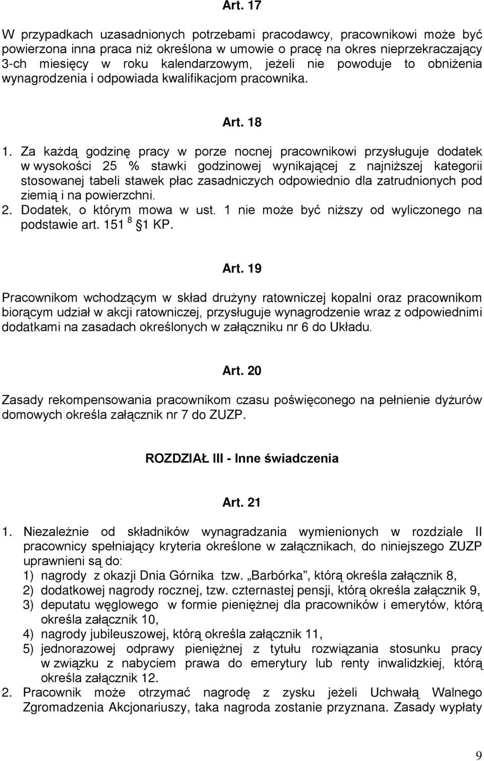 Za każdą godzinę pracy w porze nocnej pracownikowi przysługuje dodatek w wysokości 25 % stawki godzinowej wynikającej z najniższej kategorii stosowanej tabeli stawek płac zasadniczych odpowiednio dla