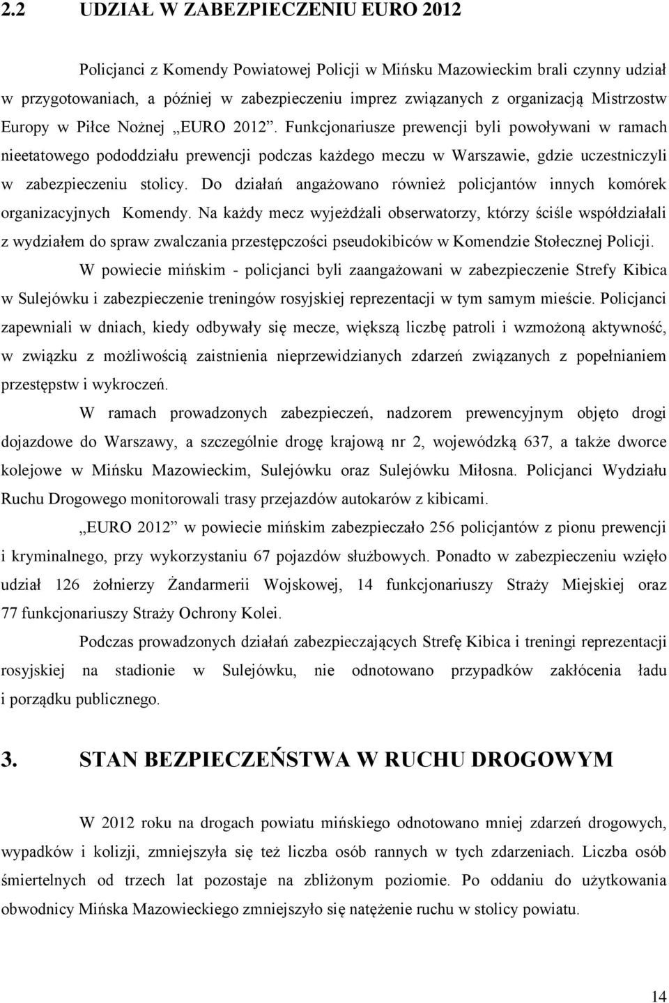 Funkcjonariusze prewencji byli powoływani w ramach nieetatowego pododdziału prewencji podczas każdego meczu w Warszawie, gdzie uczestniczyli w zabezpieczeniu stolicy.