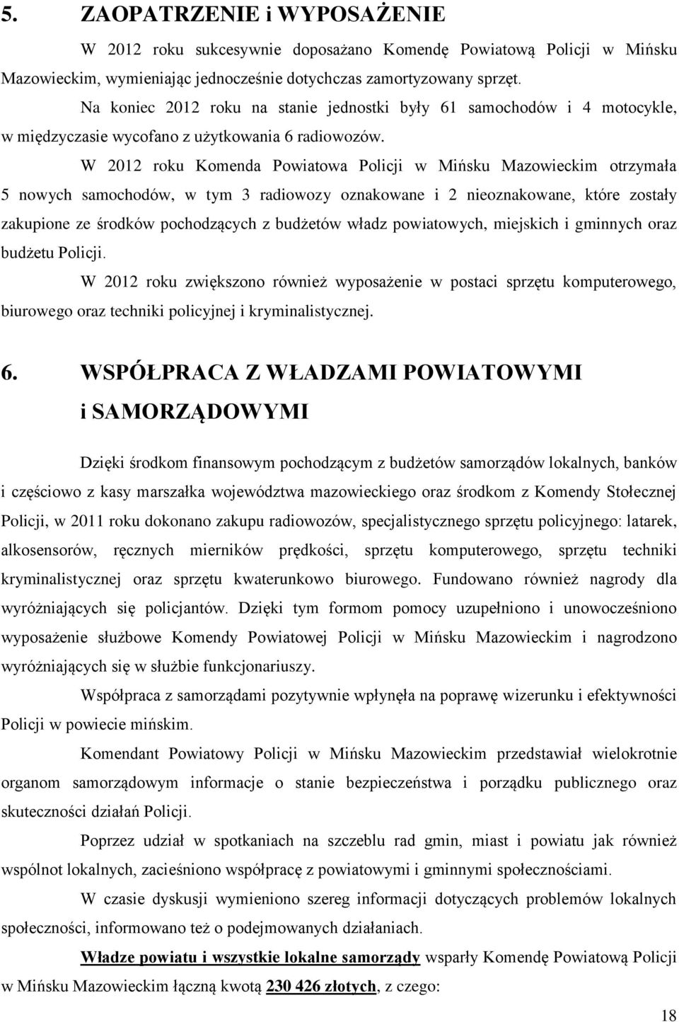 W roku Komenda Powiatowa Policji w Mińsku Mazowieckim otrzymała 5 nowych samochodów, w tym 3 radiowozy oznakowane i 2 nieoznakowane, które zostały zakupione ze środków pochodzących z budżetów władz