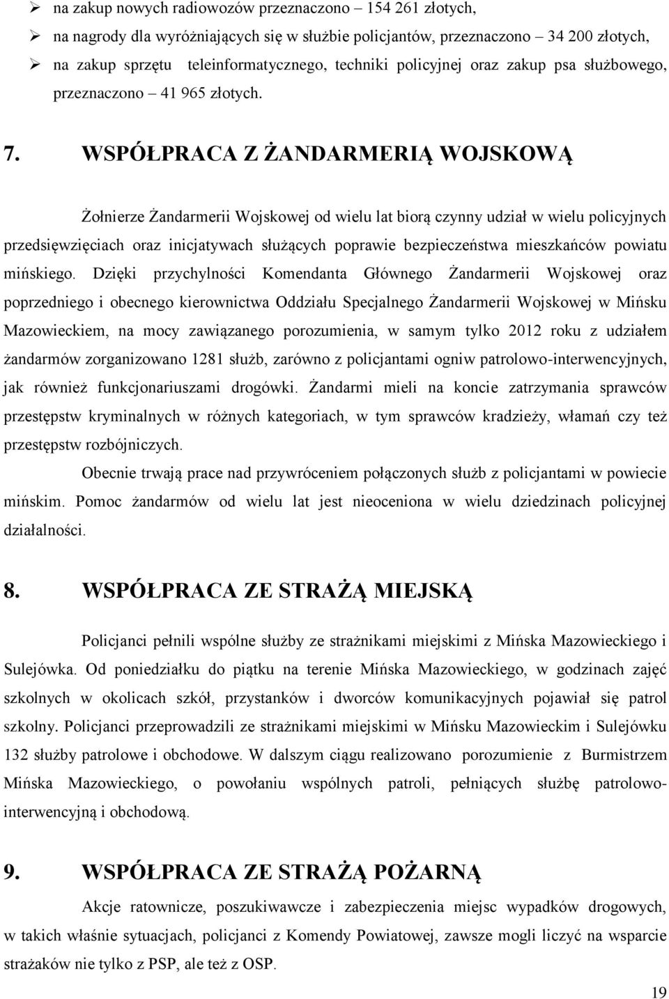 WSPÓŁPRACA Z ŻANDARMERIĄ WOJSKOWĄ Żołnierze Żandarmerii Wojskowej od wielu lat biorą czynny udział w wielu policyjnych przedsięwzięciach oraz inicjatywach służących poprawie bezpieczeństwa