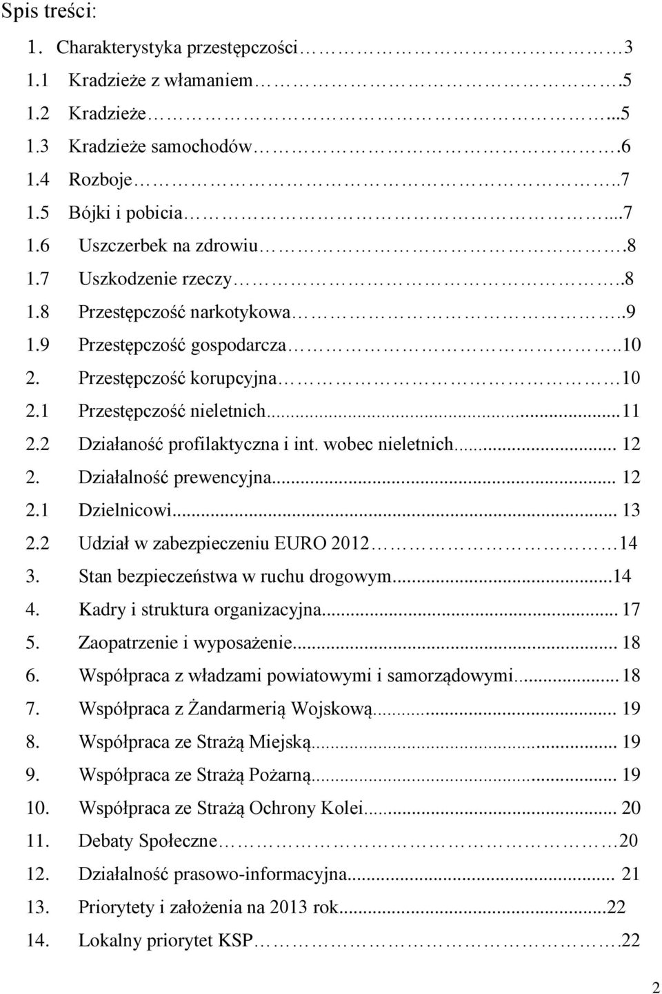 wobec nieletnich... 12 2. Działalność prewencyjna... 12 2.1 Dzielnicowi... 13 2.2 Udział w zabezpieczeniu EURO 14 3. Stan bezpieczeństwa w ruchu drogowym...14 4. Kadry i struktura organizacyjna... 17 5.