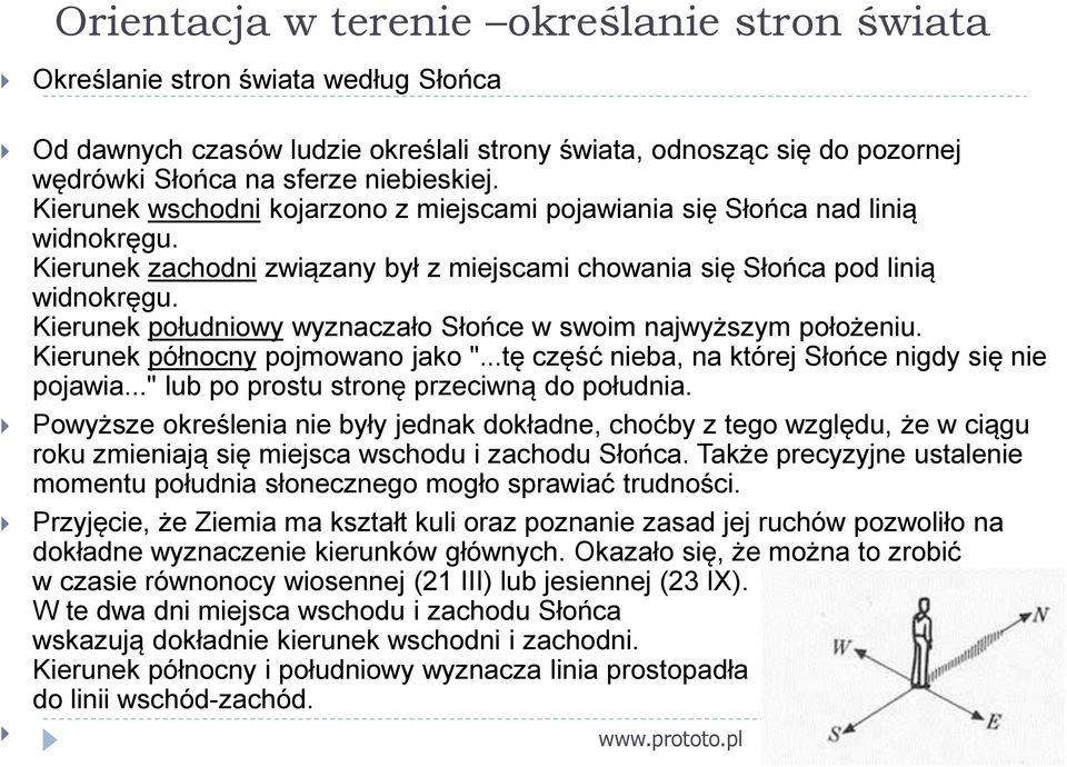 Kierunek południowy wyznaczało Słońce w swoim najwyższym położeniu. Kierunek północny pojmowano jako "...tę część nieba, na której Słońce nigdy się nie pojawia.