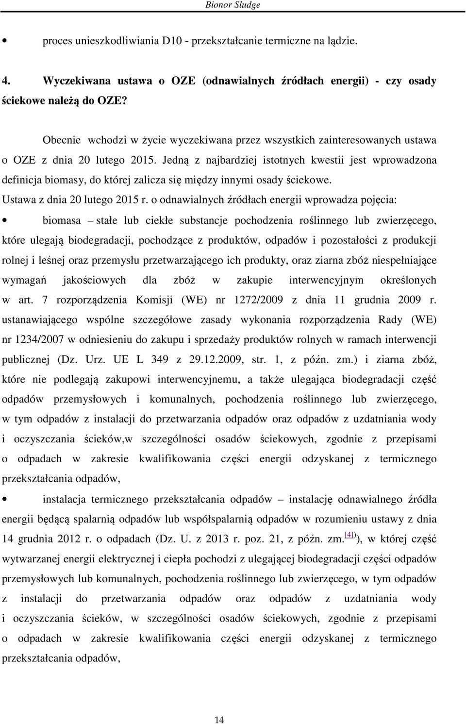 Jedną z najbardziej istotnych kwestii jest wprowadzona definicja biomasy, do której zalicza się między innymi osady ściekowe. Ustawa z dnia 20 lutego 2015 r.