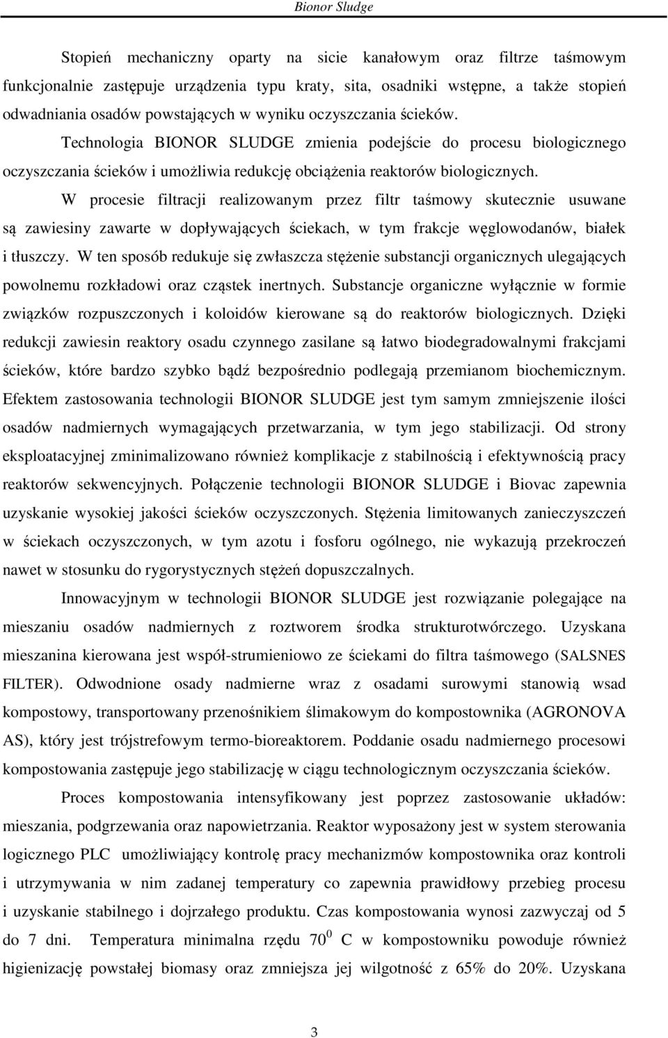 W procesie filtracji realizowanym przez filtr taśmowy skutecznie usuwane są zawiesiny zawarte w dopływających ściekach, w tym frakcje węglowodanów, białek i tłuszczy.