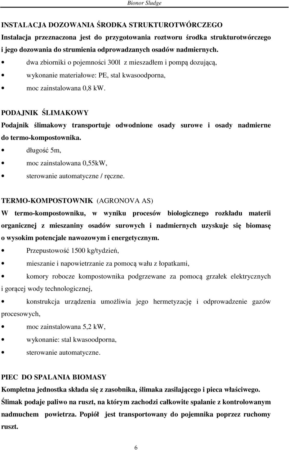 PODAJNIK ŚLIMAKOWY Podajnik ślimakowy transportuje odwodnione osady surowe i osady nadmierne do termo-kompostownika. długość 5m, moc zainstalowana 0,55kW, sterowanie automatyczne / ręczne.