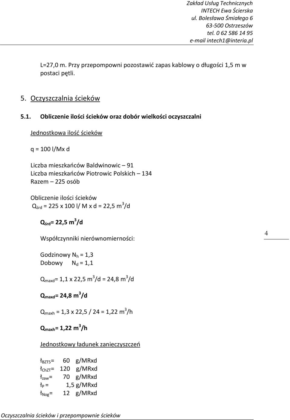 Obliczenie ilości ścieków oraz dobór wielkości oczyszczalni Jednostkowa ilość ścieków q = 100 l/mx d Liczba mieszkańców Baldwinowic 91 Liczba mieszkańców Piotrowic Polskich 134