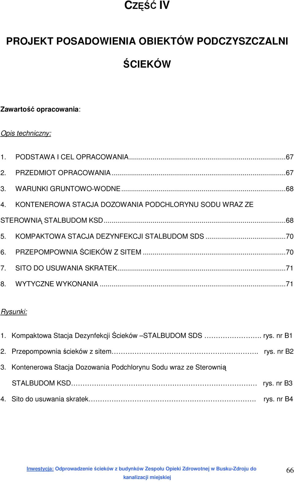 PRZEPOMPOWNIA ŚCIEKÓW Z SITEM...70 7. SITO DO USUWANIA SKRATEK...71 8. WYTYCZNE WYKONANIA...71 Rysunki: 1. Kompaktowa Stacja Dezynfekcji Ścieków STALBUDOM SDS. rys. nr B1 2.