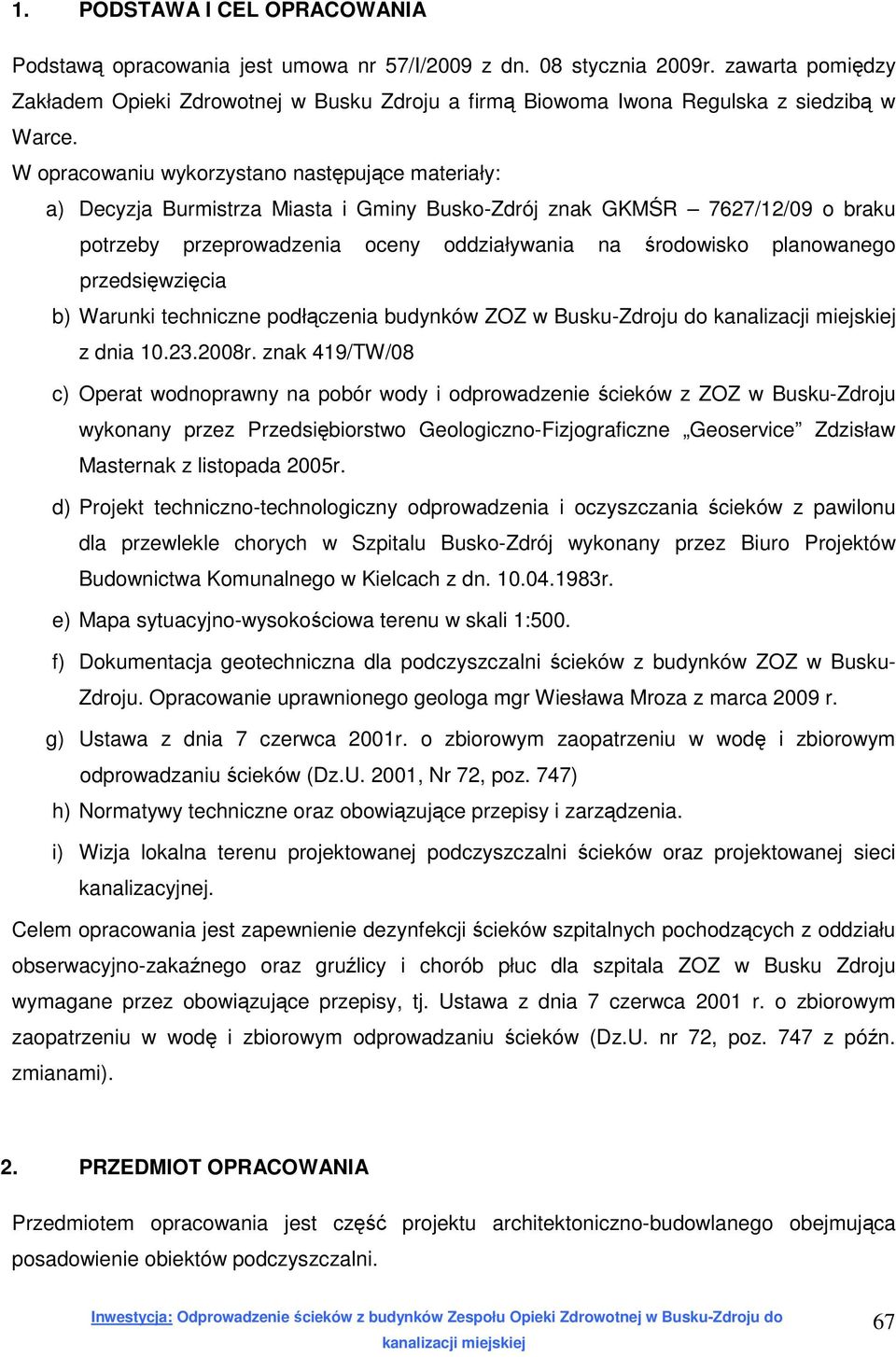 W opracowaniu wykorzystano następujące materiały: a) Decyzja Burmistrza Miasta i Gminy Busko-Zdrój znak GKMŚR 7627/12/09 o braku potrzeby przeprowadzenia oceny oddziaływania na środowisko planowanego