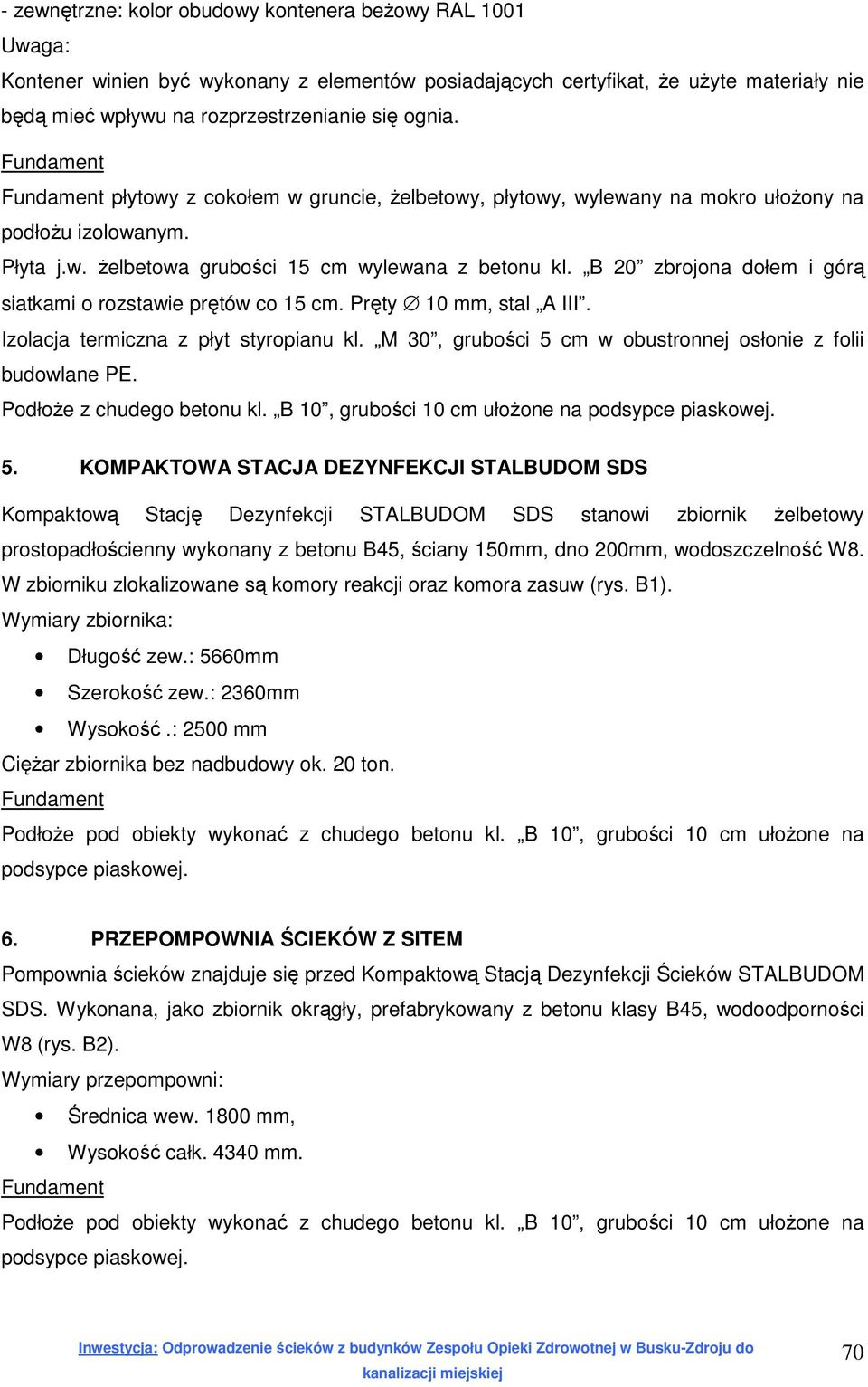 B 20 zbrojona dołem i górą siatkami o rozstawie prętów co 15 cm. Pręty 10 mm, stal A III. Izolacja termiczna z płyt styropianu kl. M 30, grubości 5 cm w obustronnej osłonie z folii budowlane PE.