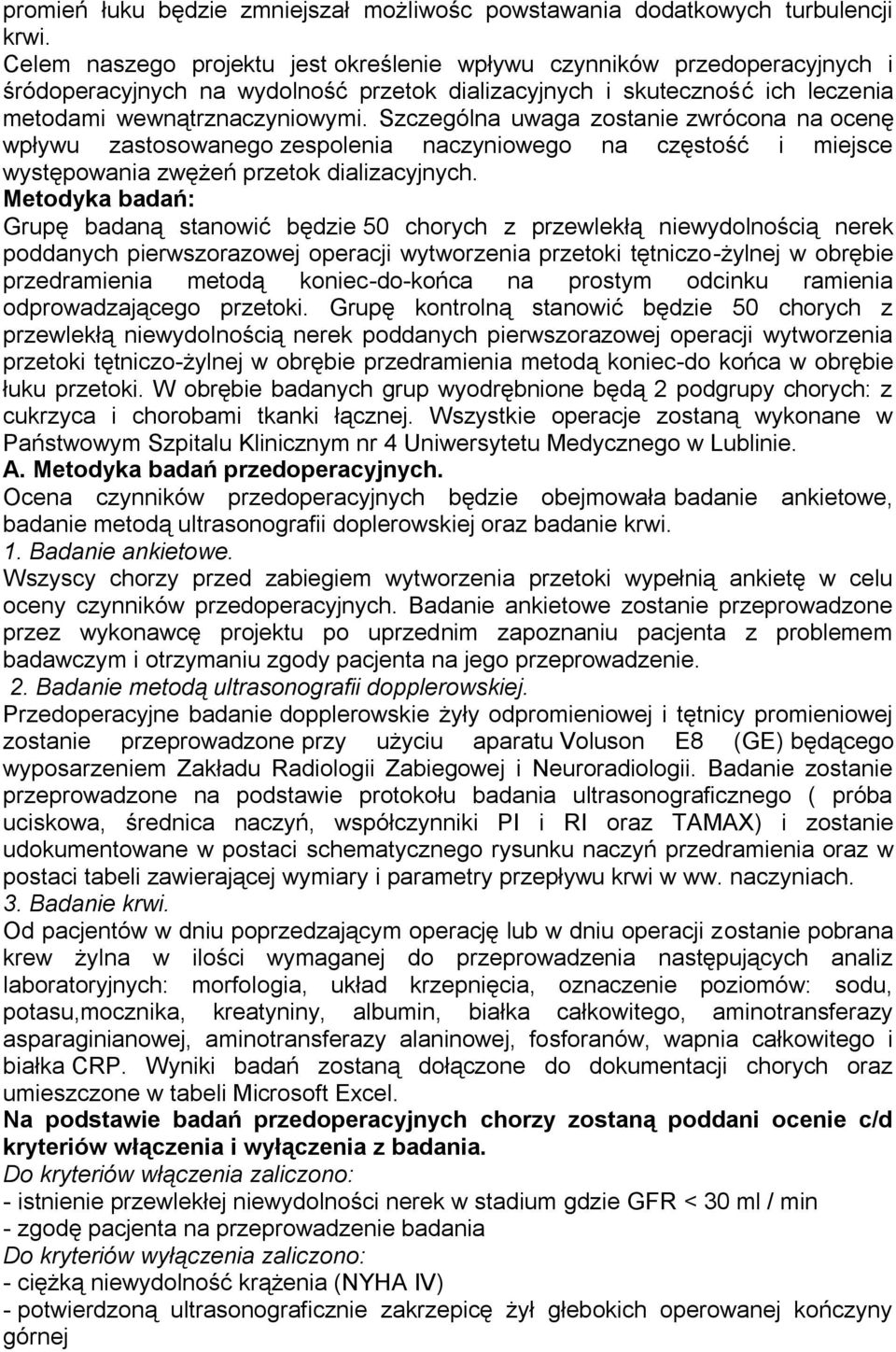 Szczególna uwaga zostanie zwrócona na ocenę wpływu zastosowanego zespolenia naczyniowego na częstość i miejsce występowania zwężeń przetok dializacyjnych.