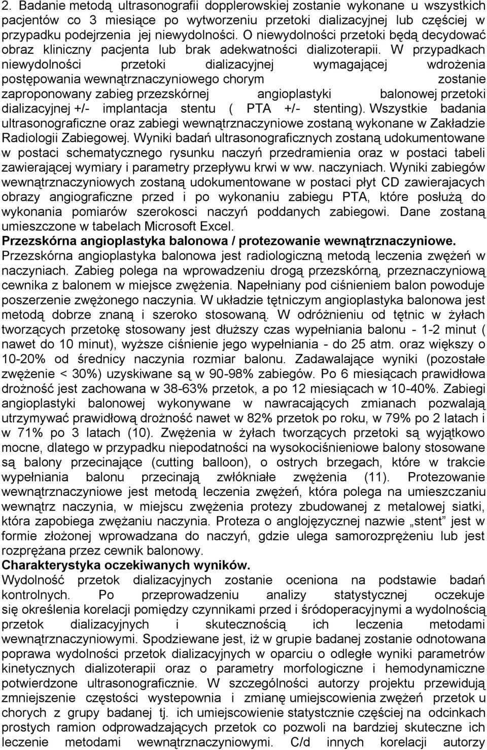 W przypadkach niewydolności przetoki dializacyjnej wymagającej wdrożenia postępowania wewnątrznaczyniowego chorym zostanie zaproponowany zabieg przezskórnej angioplastyki balonowej przetoki