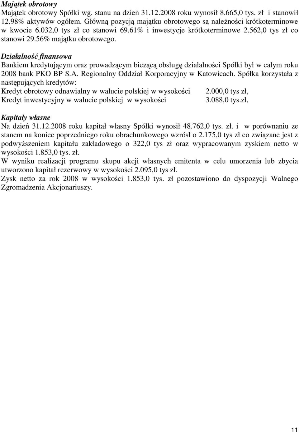 Działalność finansowa Bankiem kredytującym oraz prowadzącym bieŝącą obsługę działalności Spółki był w całym roku 2008 bank PKO BP S.A. Regionalny Oddział Korporacyjny w Katowicach.