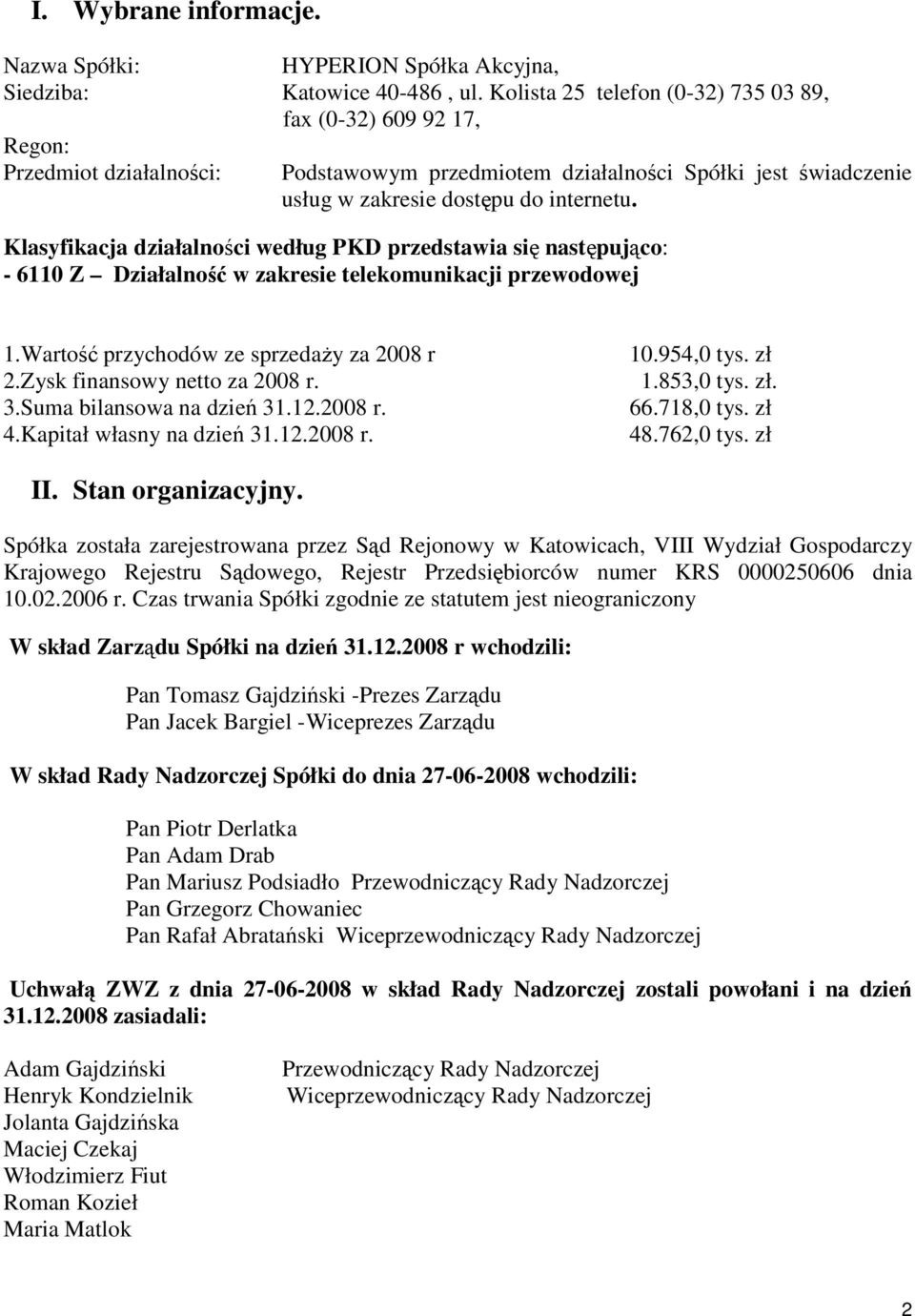 Klasyfikacja działalności według PKD przedstawia się następująco: - 6110 Z Działalność w zakresie telekomunikacji przewodowej 1.Wartość przychodów ze sprzedaŝy za 2008 r 2.