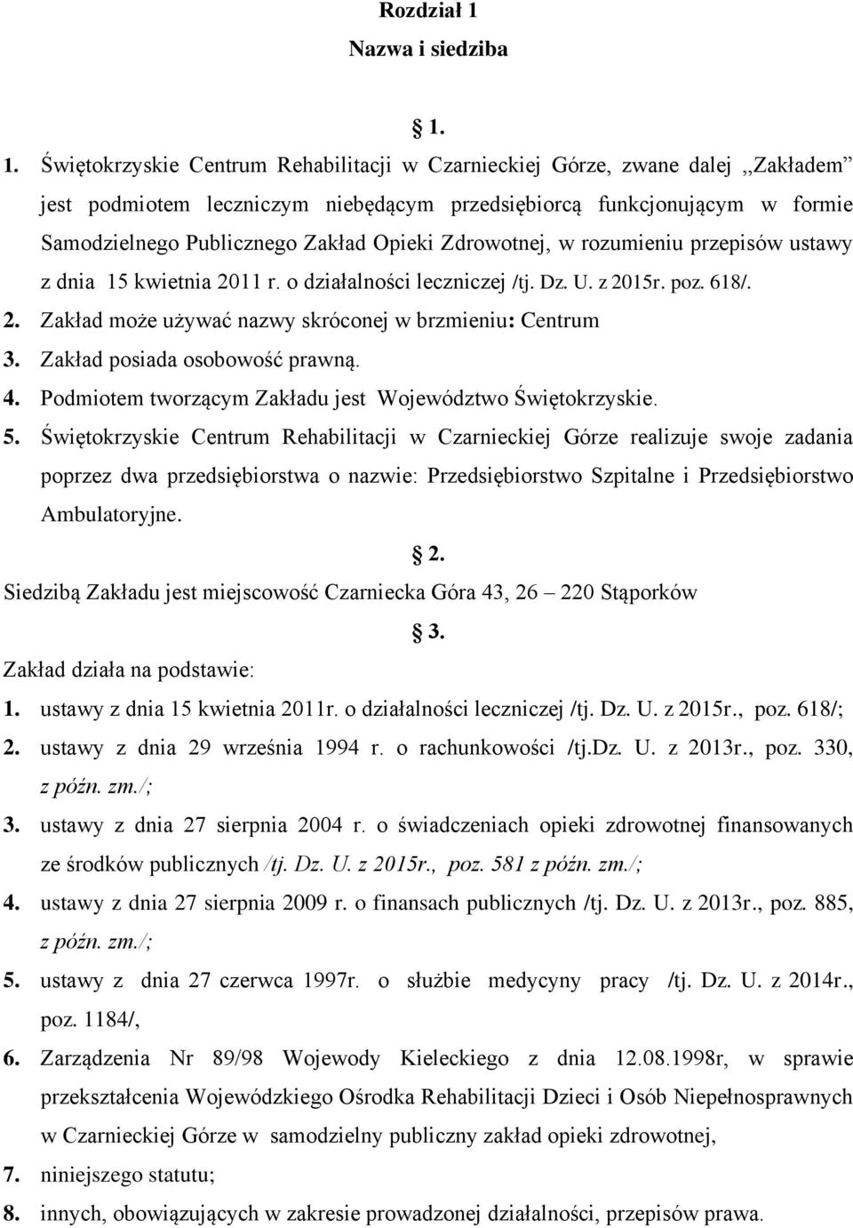 1. Świętokrzyskie Centrum Rehabilitacji w Czarnieckiej Górze, zwane dalej,,zakładem jest podmiotem leczniczym niebędącym przedsiębiorcą funkcjonującym w formie Samodzielnego Publicznego Zakład Opieki