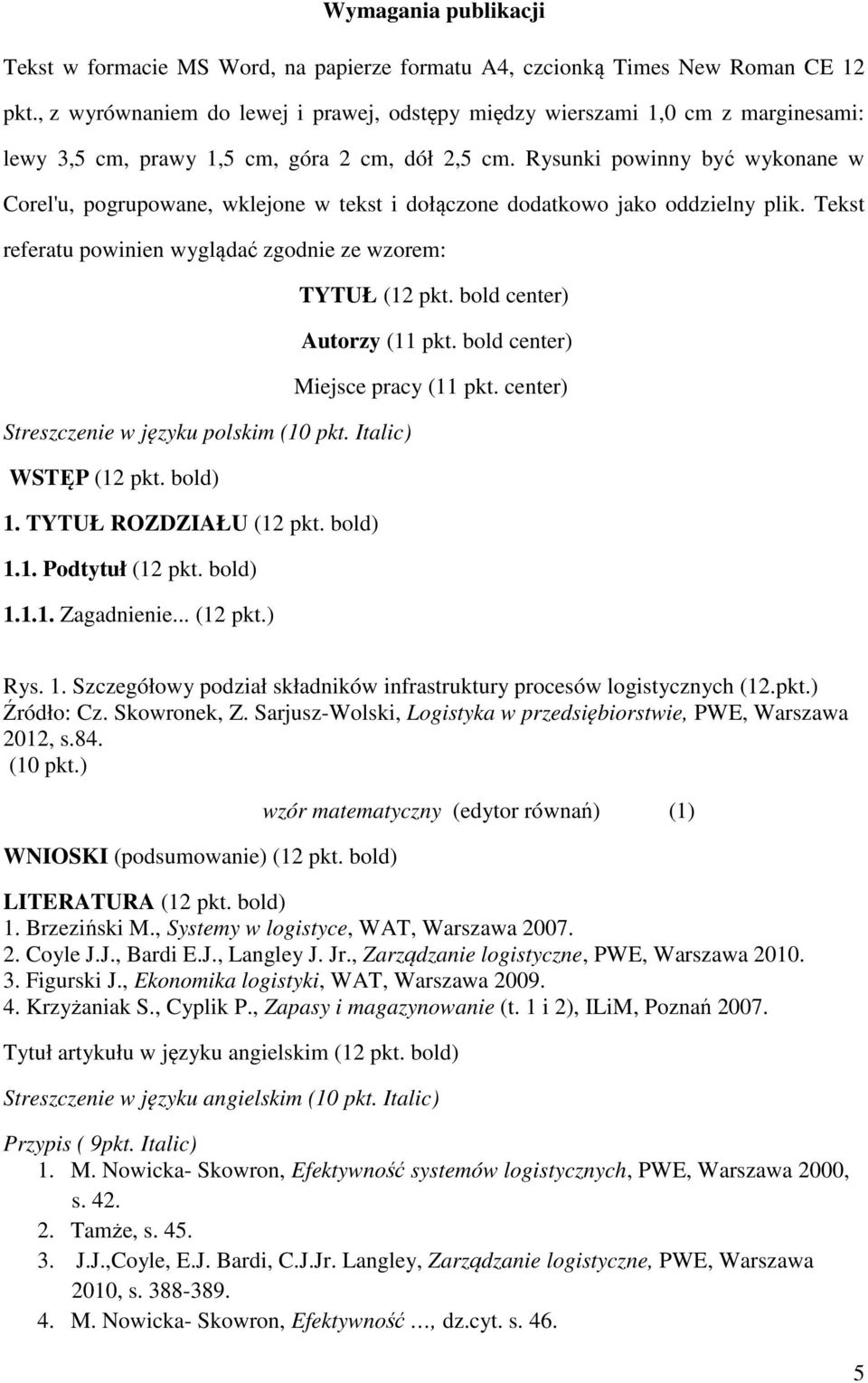 Rysunki powinny być wykonane w Corel'u, pogrupowane, wklejone w tekst i dołączone dodatkowo jako oddzielny plik. Tekst referatu powinien wyglądać zgodnie ze wzorem: TYTUŁ (12 pkt.