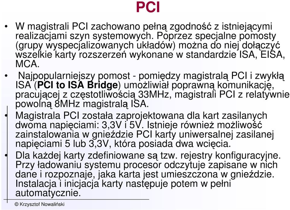 Najpopularniejszy pomost - pomiędzy magistralą PCI i zwykłą ISA (PCI to ISA Bridge) umoŝliwiał poprawną komunikację, pracującej z częstotliwością 33MHz, magistrali PCI z relatywnie powolną 8MHz