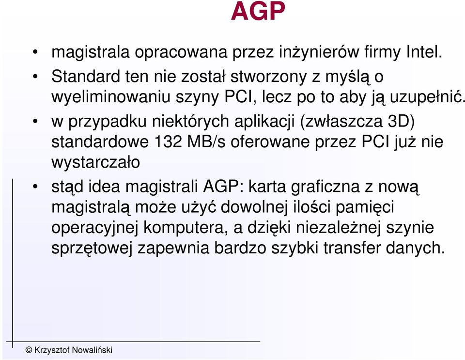 w przypadku niektórych aplikacji (zwłaszcza 3D) standardowe 132 MB/s oferowane przez PCI juŝ nie wystarczało stąd