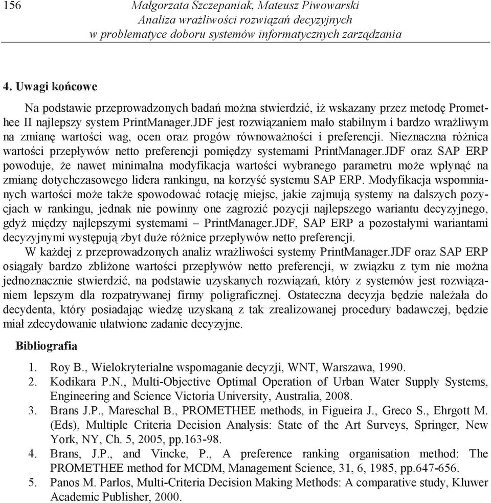 JDF jest rozwi zaniem mało stabilnym i bardzo wra liwym na zmian warto ci wag, ocen oraz progów równowa no ci i preferencji.