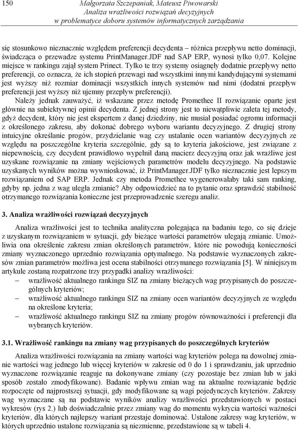 Tylko te trzy systemy osi gn ły dodatnie przepływy netto preferencji, co oznacza, e ich stopie przewagi nad wszystkimi innymi kandyduj cymi systemami jest wy szy ni rozmiar dominacji wszystkich