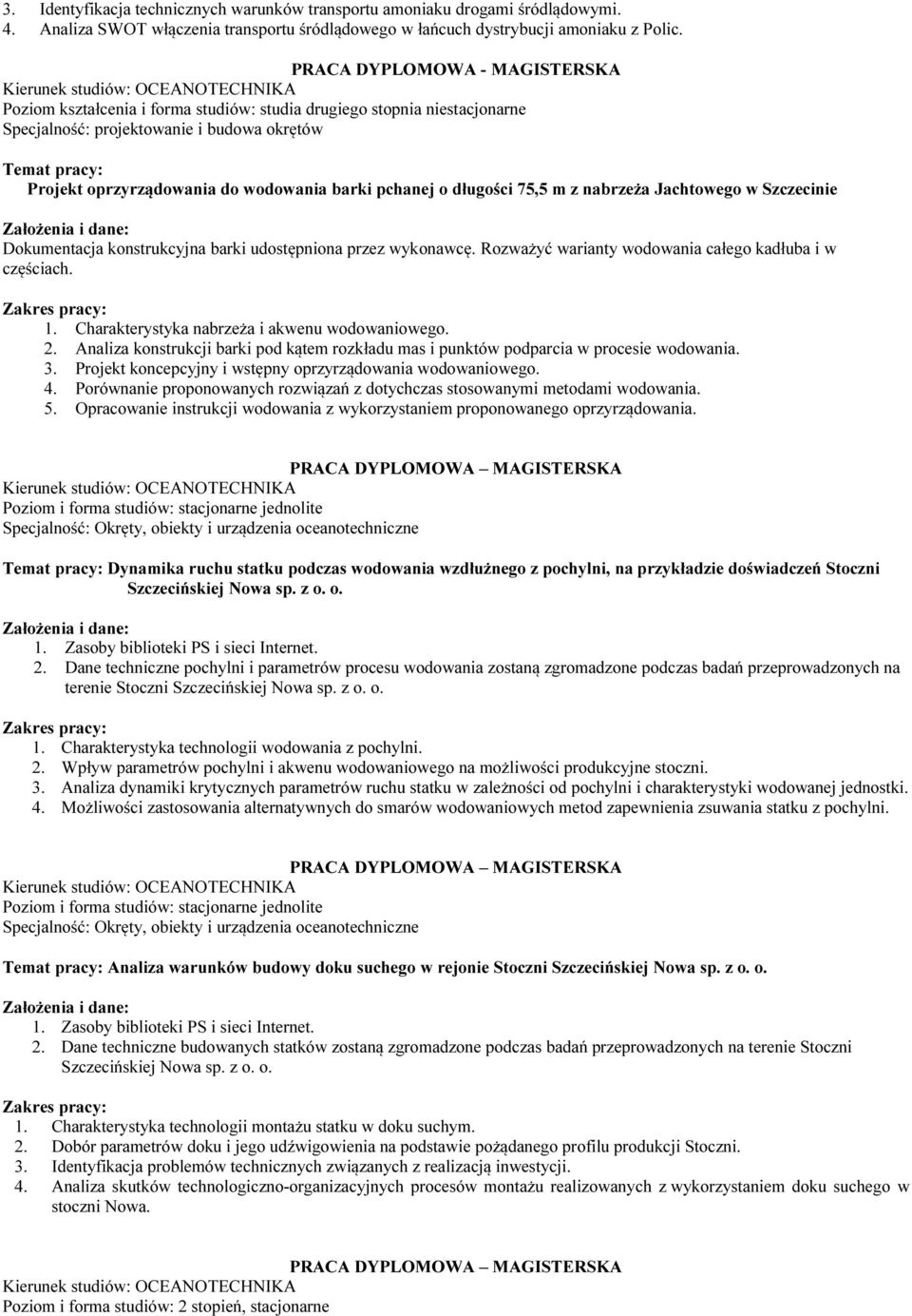 o długości 75,5 m z nabrzeża Jachtowego w Szczecinie Dokumentacja konstrukcyjna barki udostępniona przez wykonawcę. Rozważyć warianty wodowania całego kadłuba i w częściach. 1.