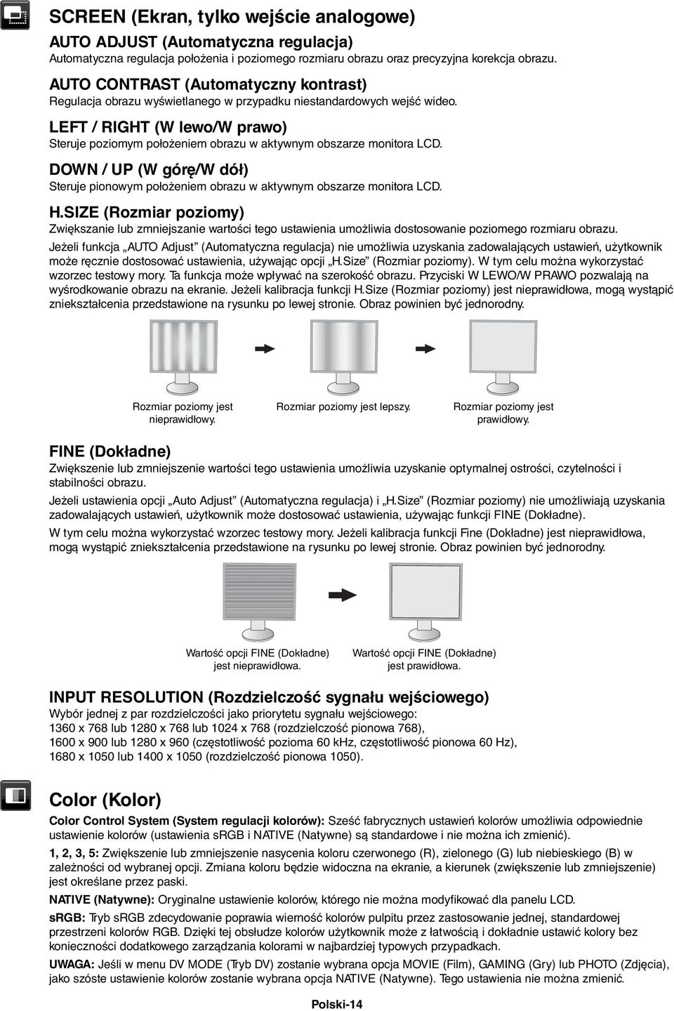 LEFT / RIGHT (W lewo/w prawo) Steruje poziomym położeniem obrazu w aktywnym obszarze monitora LCD. DOWN / UP (W górę/w dół) Steruje pionowym położeniem obrazu w aktywnym obszarze monitora LCD. H.