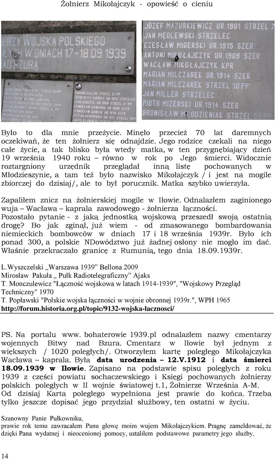 Widocznie roztargniony urzędnik przeglądał inną listę pochowanych w Młodzieszynie, a tam też było nazwisko Mikołajczyk / i jest na mogile zbiorczej do dzisiaj/, ale to był porucznik.