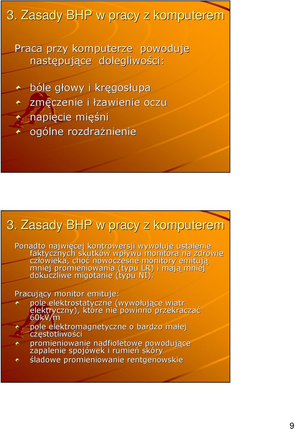 Zasady BHP w pracy z komputerem Ponadto najwięcej kontrowersji wywołuje ustalenie faktycznych skutków w wpływu monitora na zdrowie człowieka, choć nowoczesne monitory emitują mniej