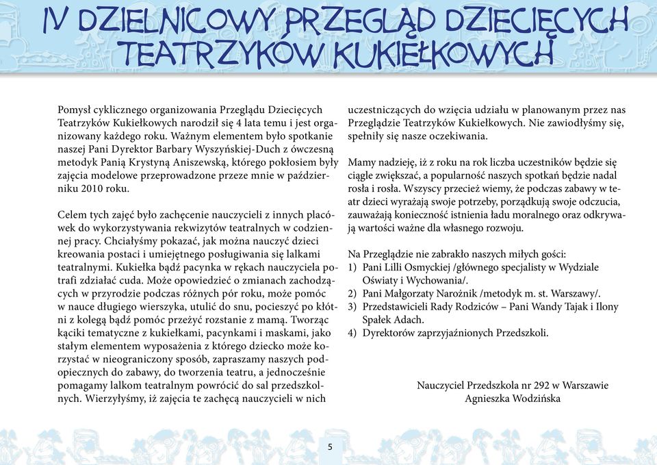 październiku 2010 roku. Celem tych zajęć było zachęcenie nauczycieli z innych placówek do wykorzystywania rekwizytów teatralnych w codziennej pracy.