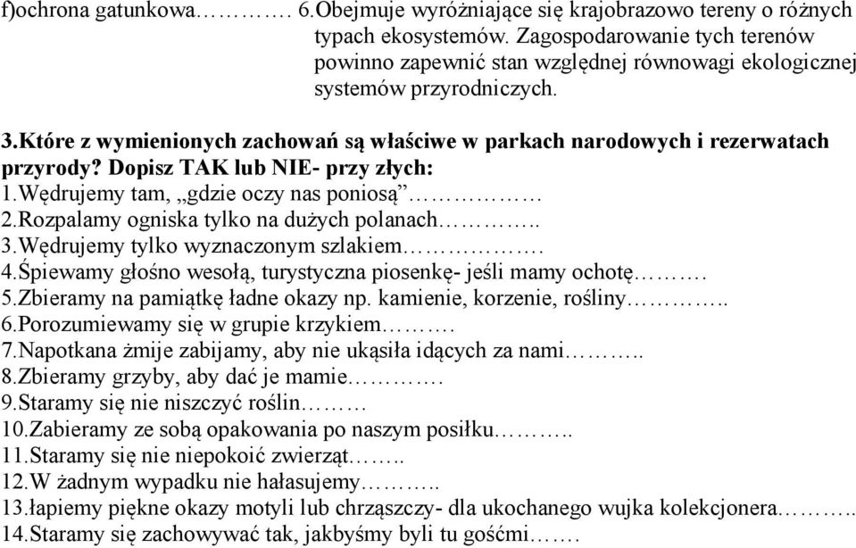 Dopisz TAK lub NIE- przy złych: 1.Wędrujemy tam, gdzie oczy nas poniosą 2.Rozpalamy ogniska tylko na dużych polanach.. 3.Wędrujemy tylko wyznaczonym szlakiem. 4.