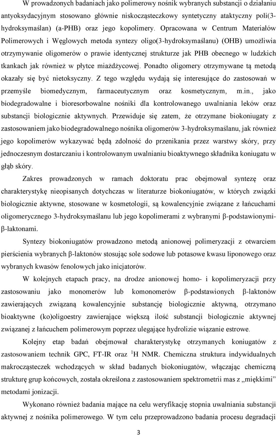 Opracowana w Centrum Materiałów Polimerowych i Węglowych metoda syntezy oligo(3-hydroksymaślanu) (OHB) umożliwia otrzymywanie oligomerów o prawie identycznej strukturze jak PHB obecnego w ludzkich