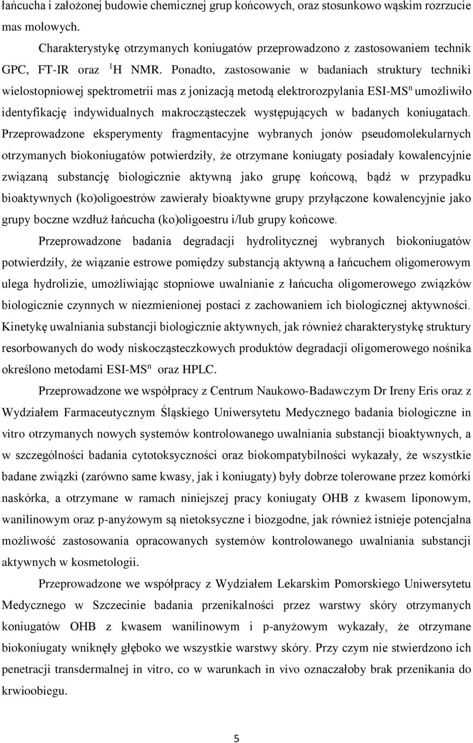 Ponadto, zastosowanie w badaniach struktury techniki wielostopniowej spektrometrii mas z jonizacją metodą elektrorozpylania ESI-MS n umożliwiło identyfikację indywidualnych makrocząsteczek