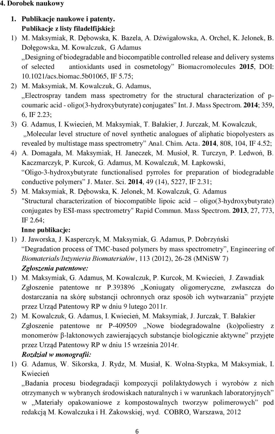 5b01065, IF 5.75; 2) M. Maksymiak, M. Kowalczuk, G. Adamus, Electrospray tandem mass spectrometry for the structural characterization of p- coumaric acid - oligo(3-hydroxybutyrate) conjugates Int. J.