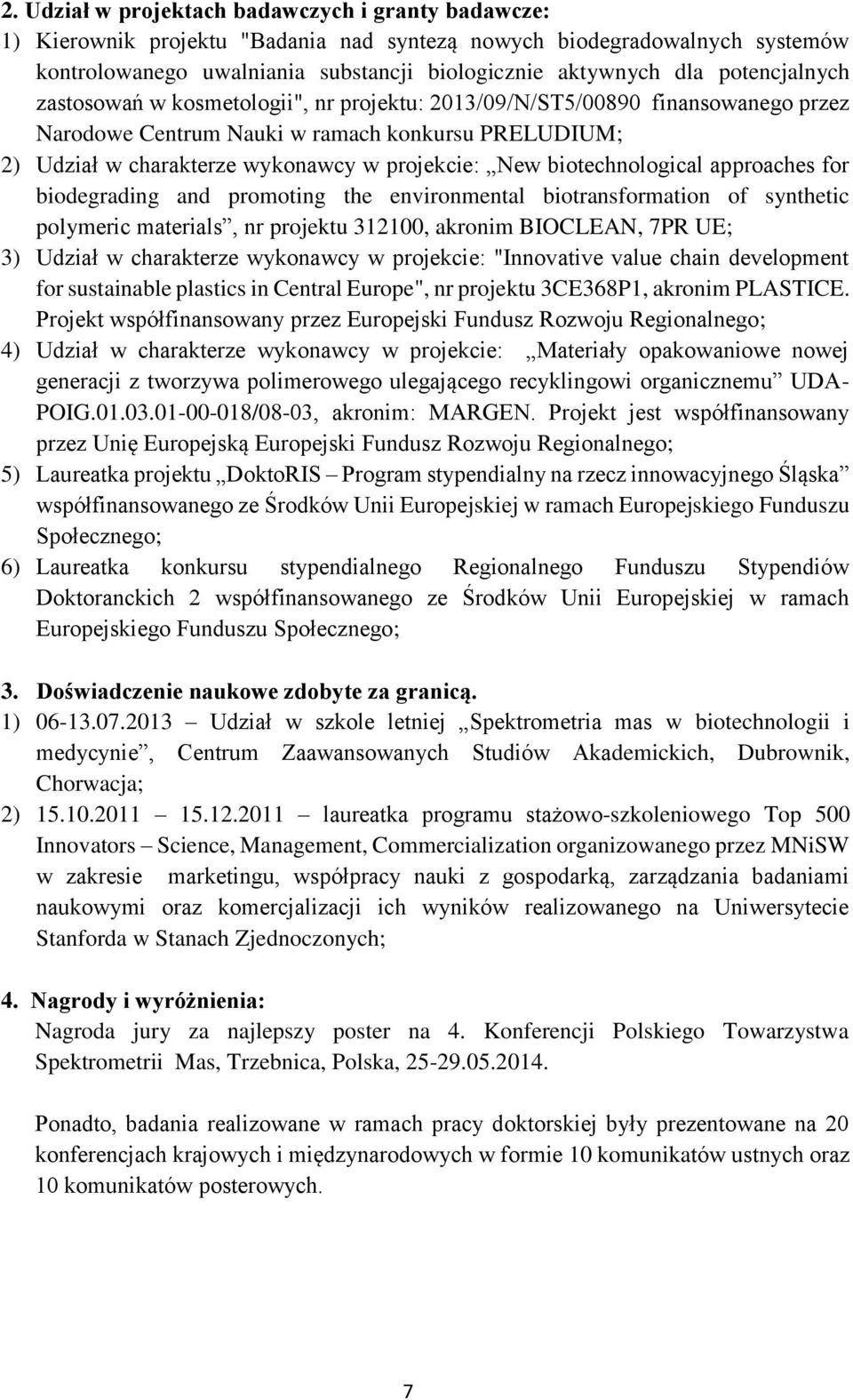 biotechnological approaches for biodegrading and promoting the environmental biotransformation of synthetic polymeric materials, nr projektu 312100, akronim BIOCLEAN, 7PR UE; 3) Udział w charakterze