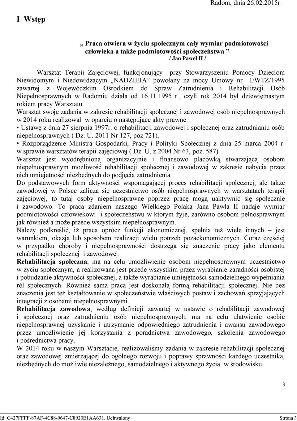 Dzieciom Niewidomym i Niedowidzącym NADZIEJA powołany na mocy Umowy nr 1/WTZ/1995 zawartej z Wojewódzkim Ośrodkiem do Spraw Zatrudnienia i Rehabilitacji Osób Niepełnosprawnych w Radomiu działa od 16.