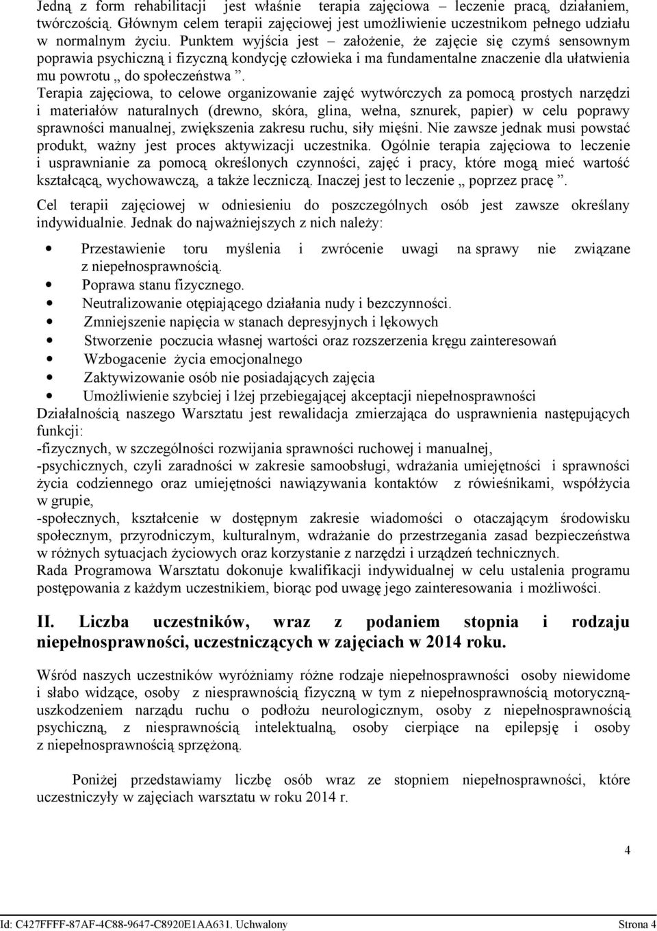 Terapia zajęciowa, to celowe organizowanie zajęć wytwórczych za pomocą prostych narzędzi i materiałów naturalnych (drewno, skóra, glina, wełna, sznurek, papier) w celu poprawy sprawności manualnej,