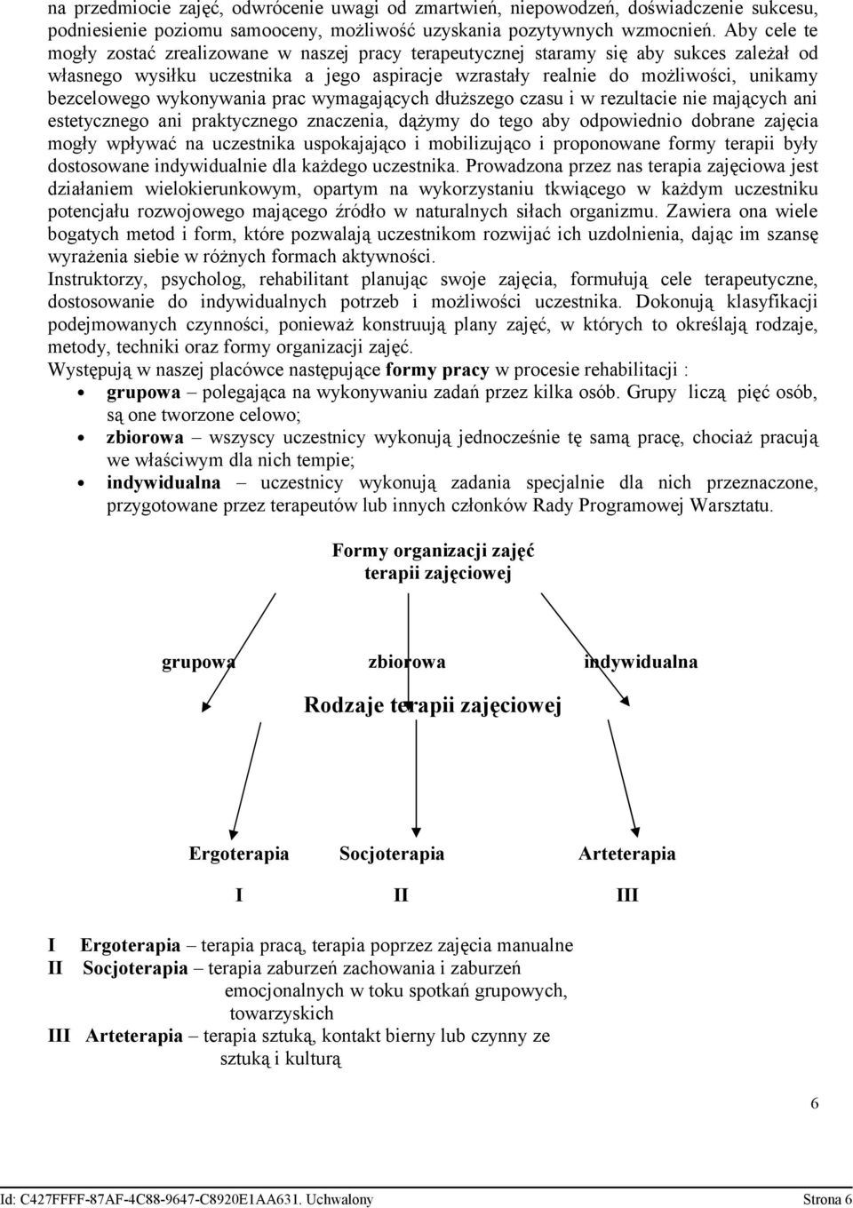 wykonywania prac wymagających dłuższego czasu i w rezultacie nie mających ani estetycznego ani praktycznego znaczenia, dążymy do tego aby odpowiednio dobrane zajęcia mogły wpływać na uczestnika