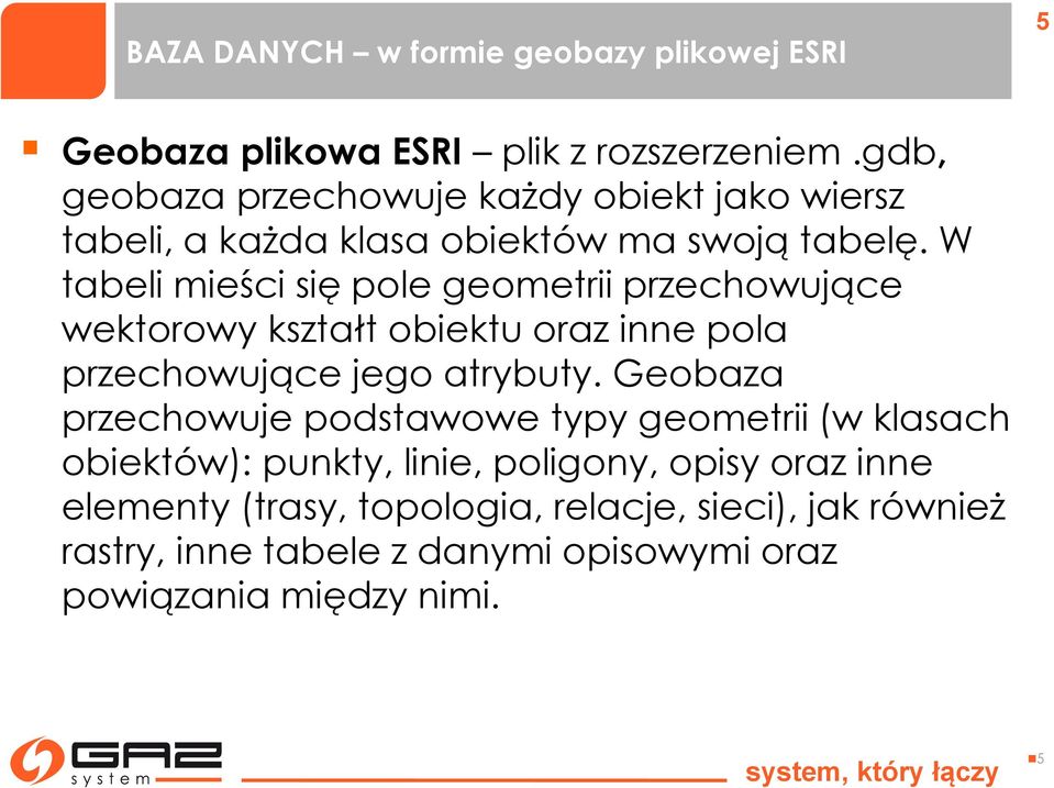 W tabeli mieści się pole geometrii przechowujące wektorowy kształt obiektu oraz inne pola przechowujące jego atrybuty.