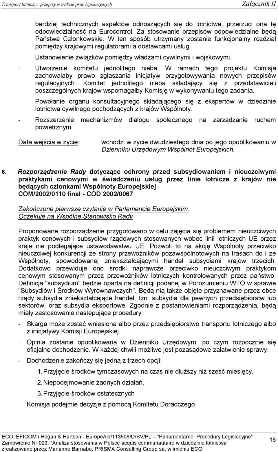 - Ustanowienie związków pomiędzy władzami cywilnymi i wojskowymi. - Utworzenie komitetu jednolitego nieba.