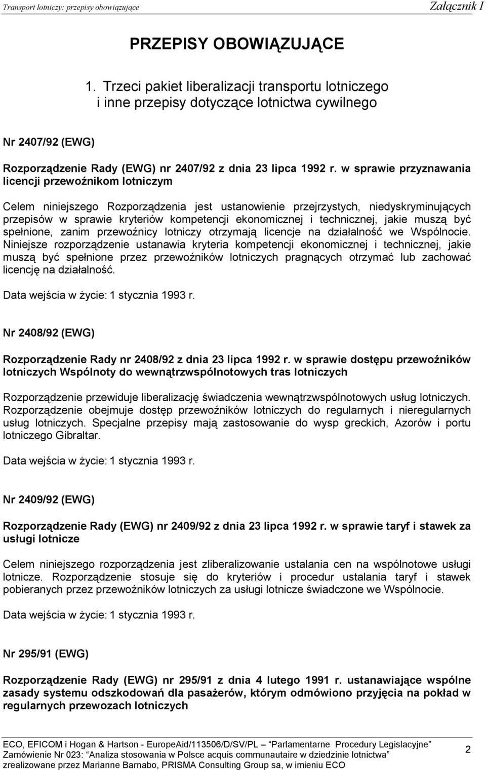 w sprawie przyznawania licencji przewoźnikom lotniczym Celem niniejszego Rozporządzenia jest ustanowienie przejrzystych, niedyskryminujących przepisów w sprawie kryteriów kompetencji ekonomicznej i