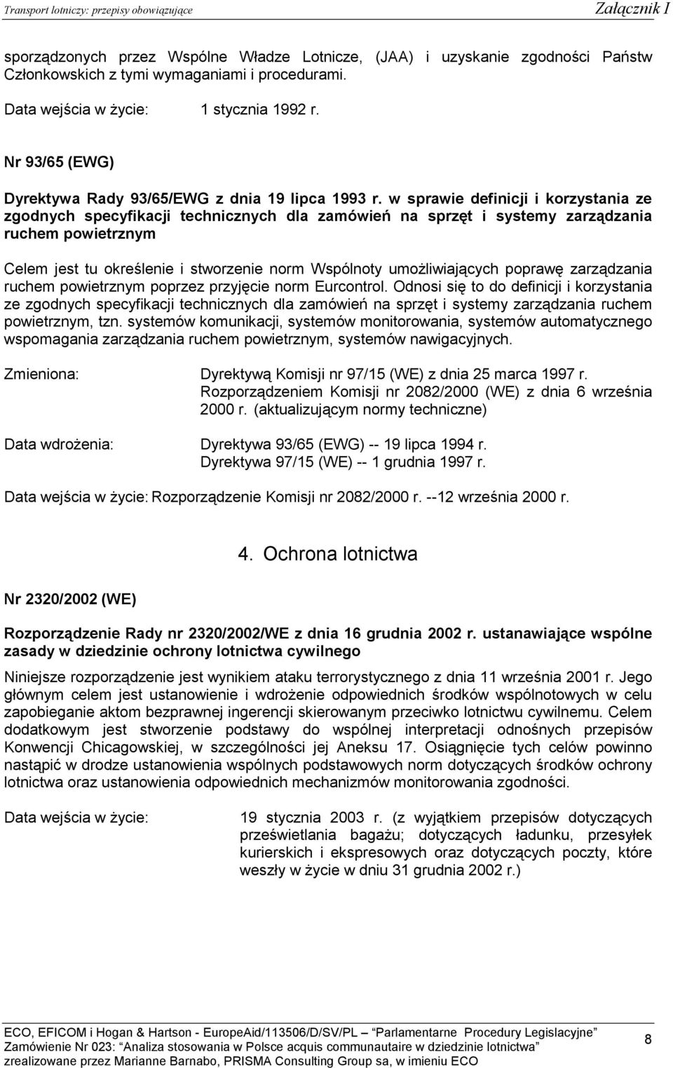 w sprawie definicji i korzystania ze zgodnych specyfikacji technicznych dla zamówień na sprzęt i systemy zarządzania ruchem powietrznym Celem jest tu określenie i stworzenie norm Wspólnoty