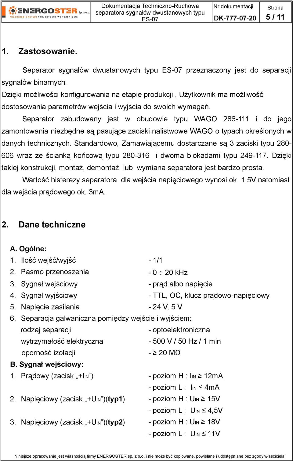 Separator zabudowany jest w obudowie typu WAGO 286111 i do jego zamontowania niezbędne są pasujące zaciski nalistwowe WAGO o typach określonych w danych technicznych.