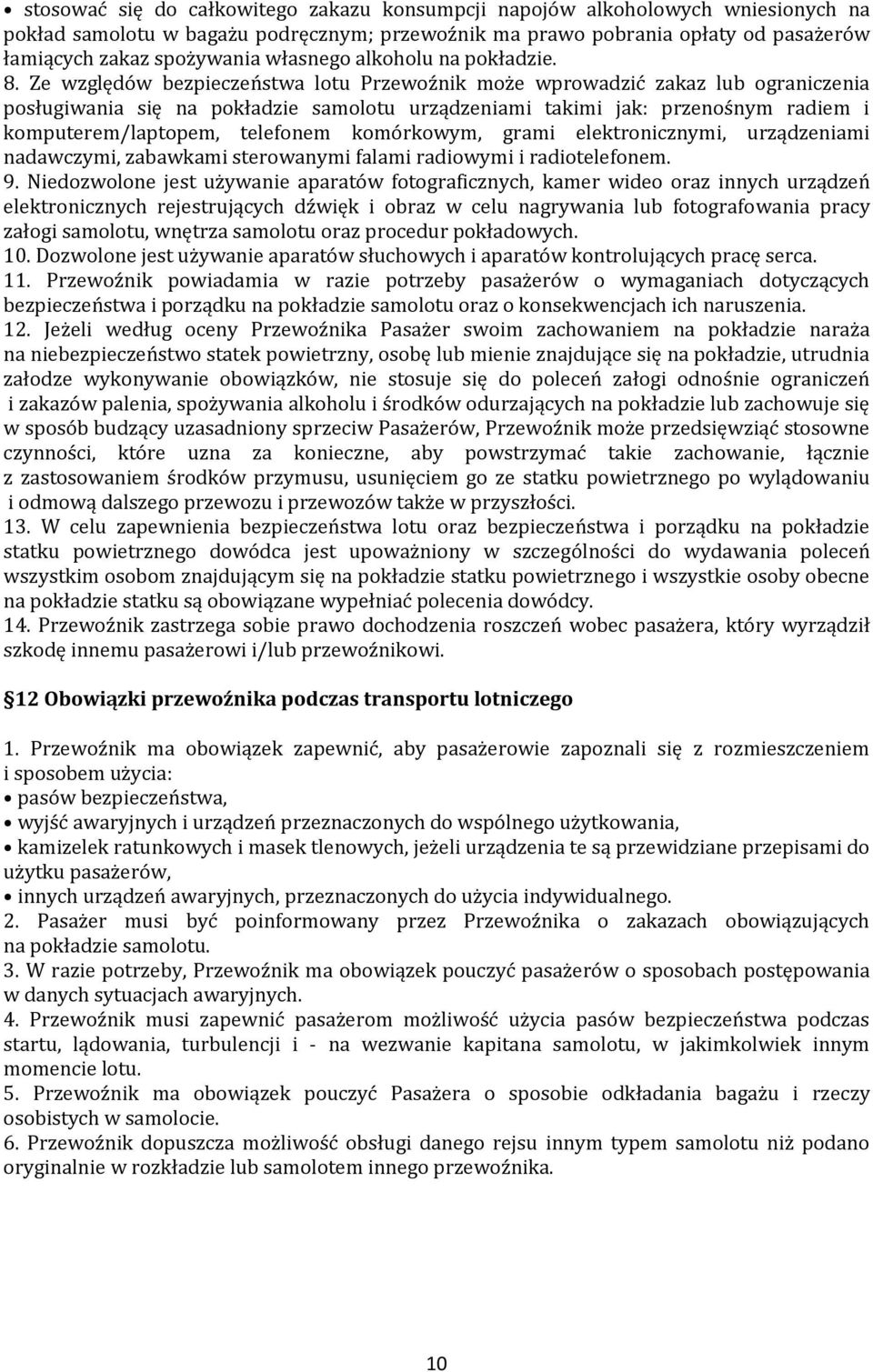 Ze względów bezpieczeństwa lotu Przewoźnik może wprowadzić zakaz lub ograniczenia posługiwania się na pokładzie samolotu urządzeniami takimi jak: przenośnym radiem i komputerem/laptopem, telefonem