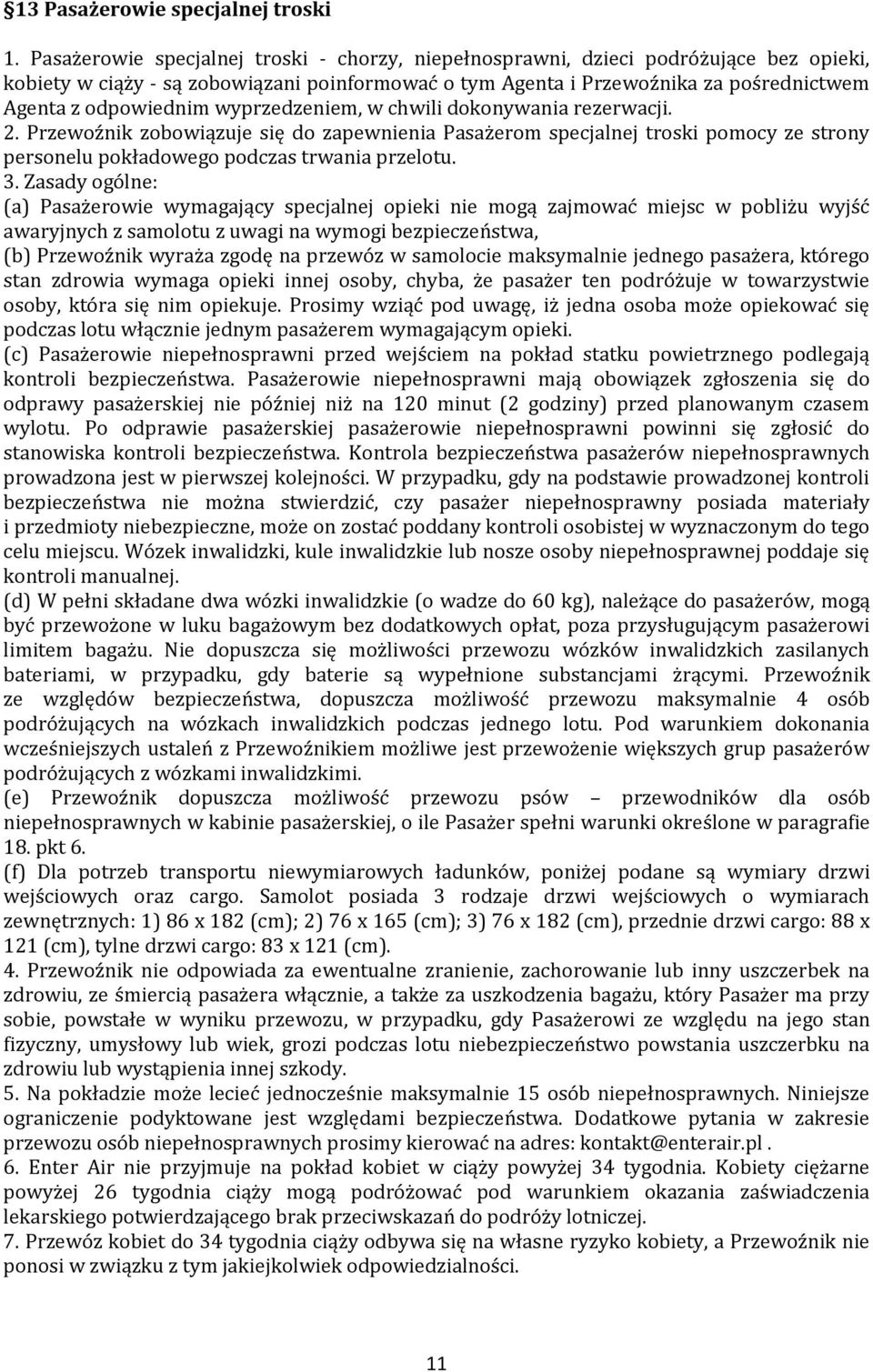 wyprzedzeniem, w chwili dokonywania rezerwacji. 2. Przewoźnik zobowiązuje się do zapewnienia Pasażerom specjalnej troski pomocy ze strony personelu pokładowego podczas trwania przelotu. 3.