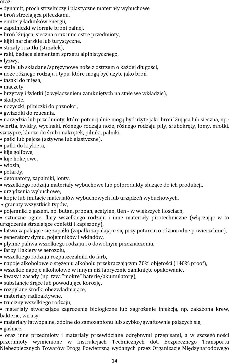 różnego rodzaju i typu, które mogą być użyte jako broń, tasaki do mięsa, maczety, brzytwy i żyletki (z wyłączeniem zamkniętych na stałe we wkładzie), skalpele, nożyczki, pilniczki do paznokci,