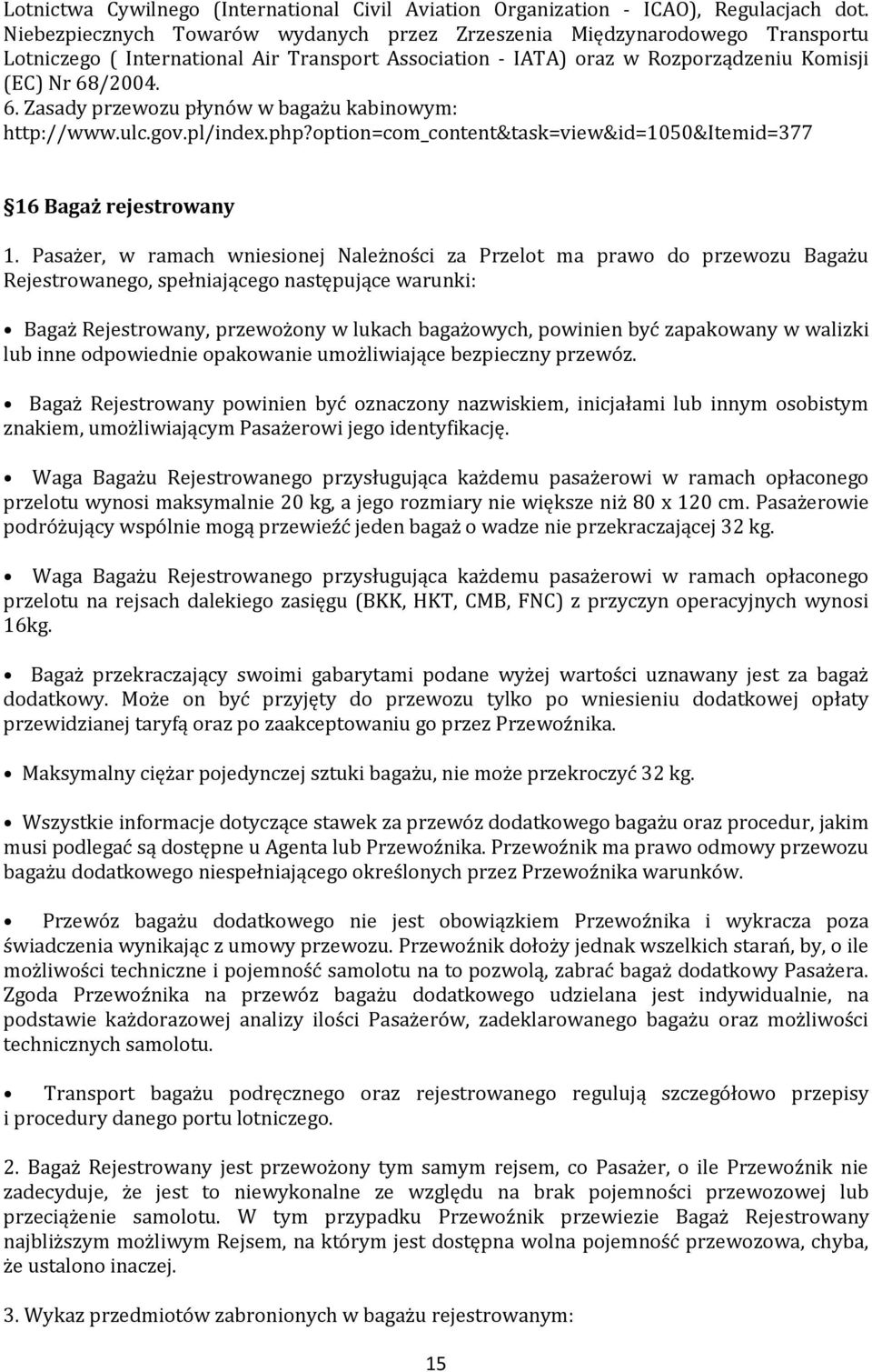 /2004. 6. Zasady przewozu płynów w bagażu kabinowym: http://www.ulc.gov.pl/index.php?option=com_content&task=view&id=1050&itemid=377 16 Bagaż rejestrowany 1.