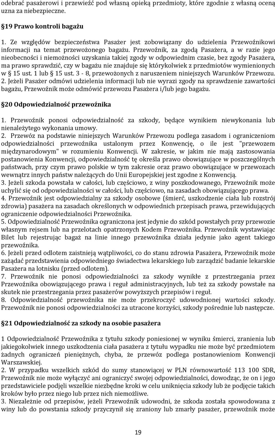 Przewoźnik, za zgodą Pasażera, a w razie jego nieobecności i niemożności uzyskania takiej zgody w odpowiednim czasie, bez zgody Pasażera, ma prawo sprawdzić, czy w bagażu nie znajduje się